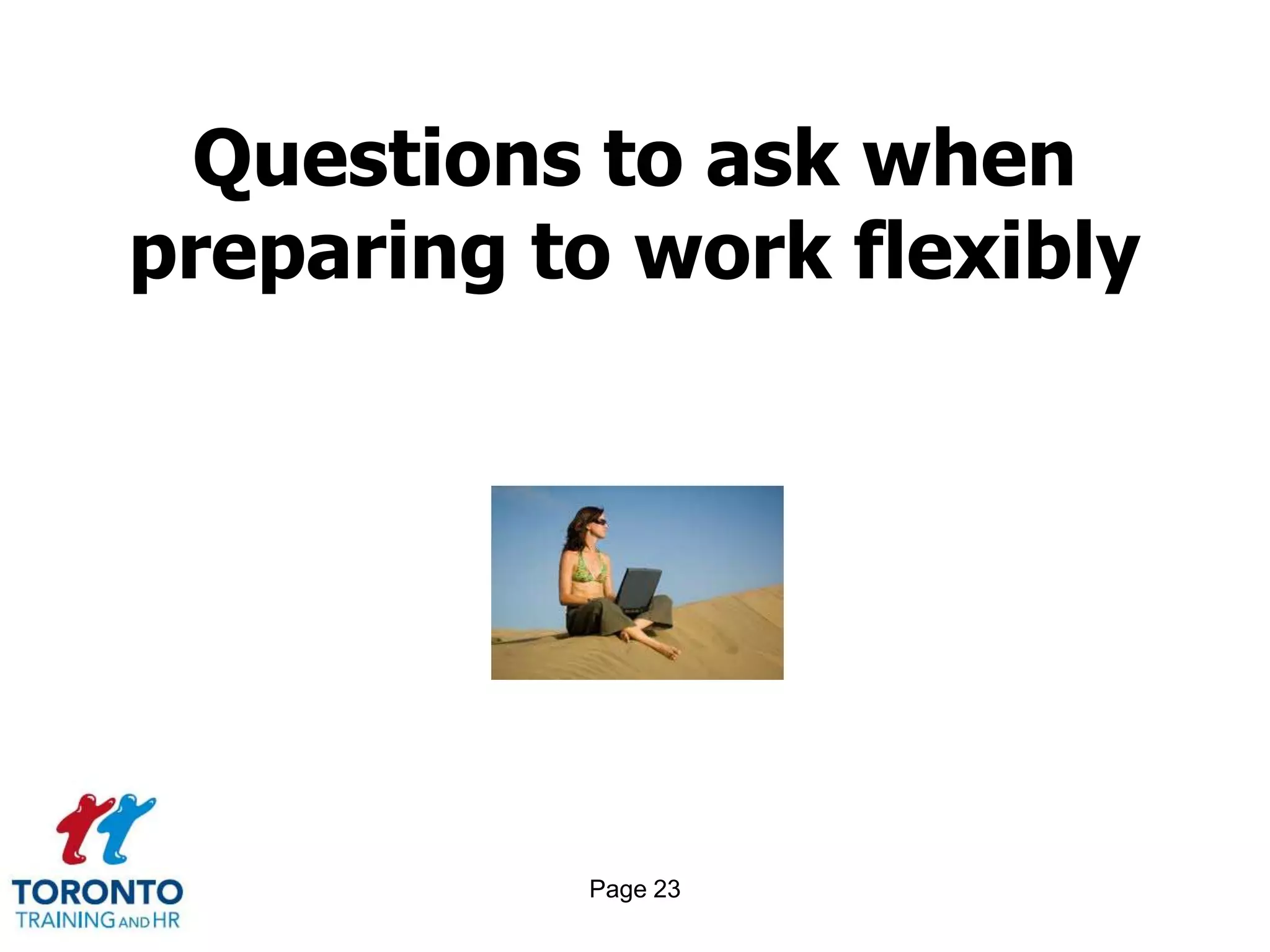 Questions to ask when
preparing to work flexibly




           Page 23
 