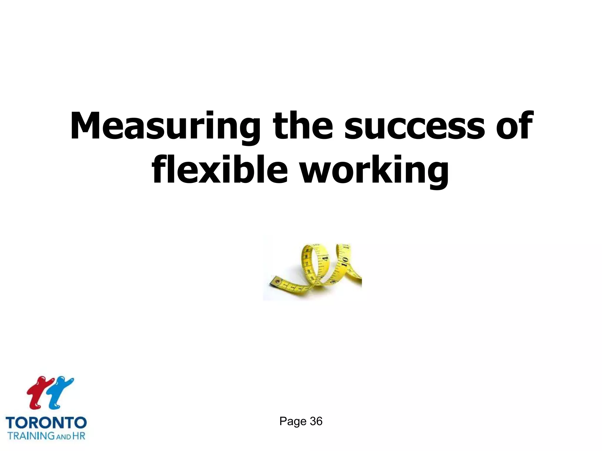 Measuring the success of
   flexible working




          Page 36
 