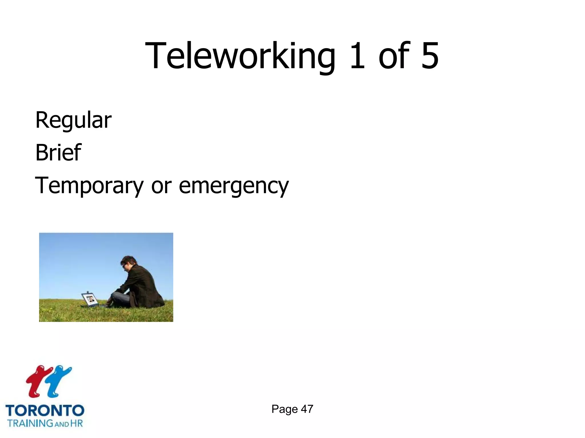 Teleworking 1 of 5
Regular
Brief
Temporary or emergency




                    Page 47
 