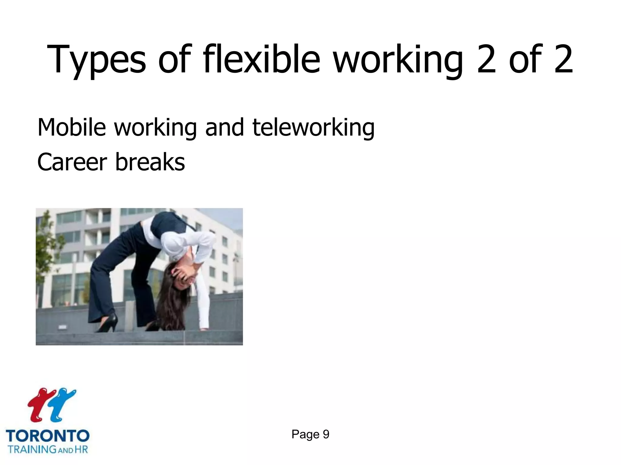 Types of flexible working 2 of 2
Mobile working and teleworking
Career breaks




                      Page 9
 
