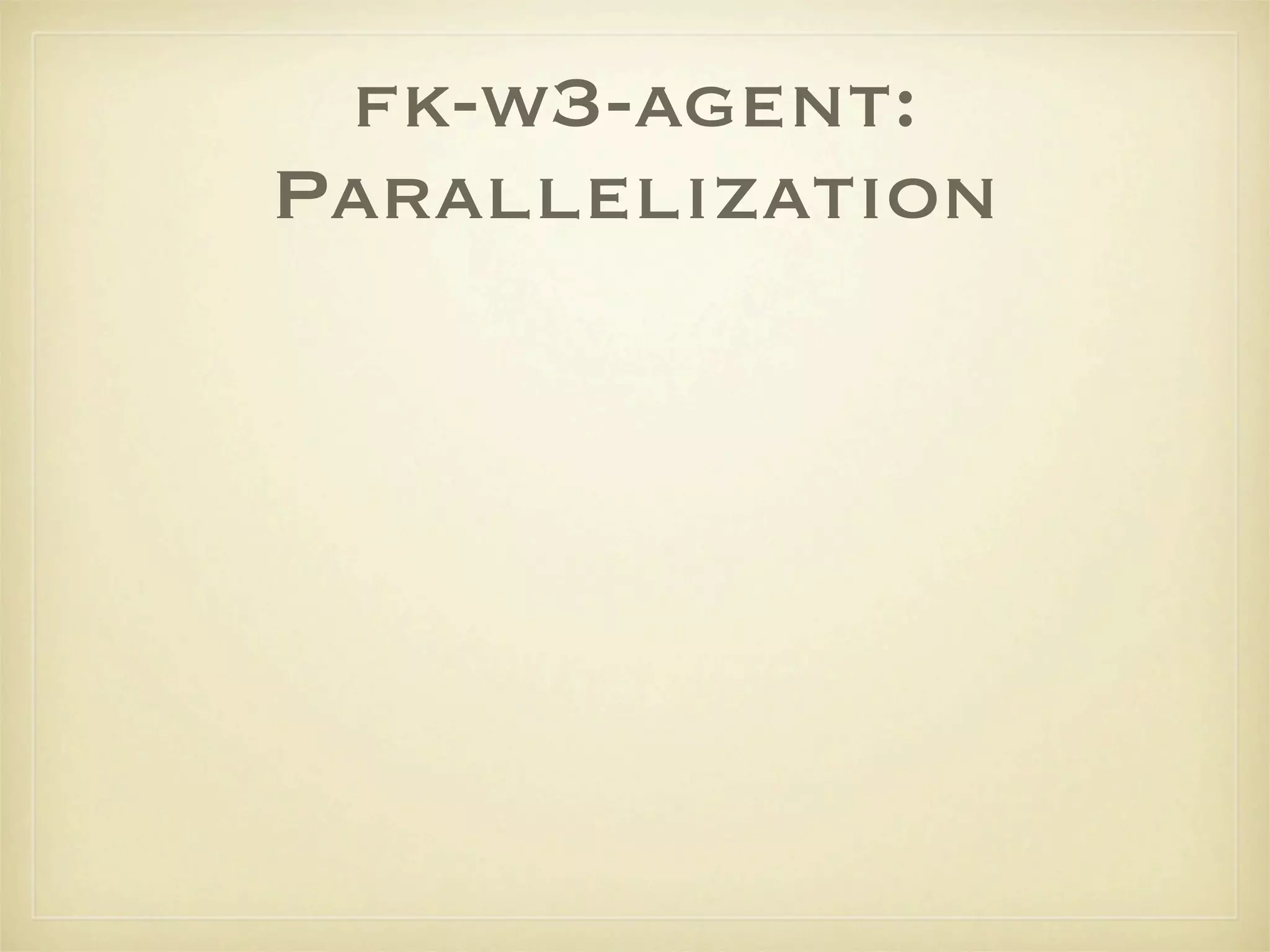 fk-w3-agent:
Parallelization
 