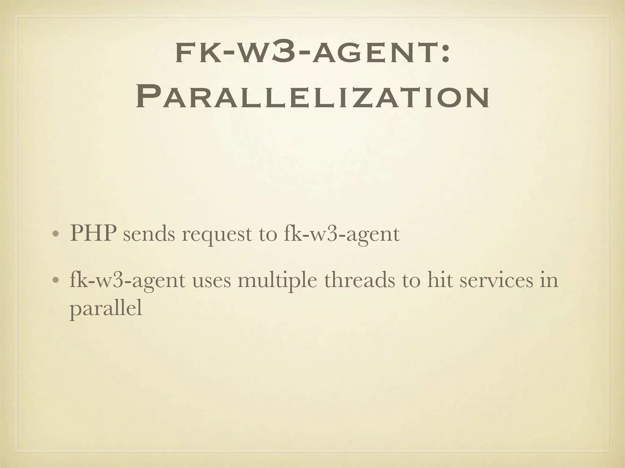 fk-w3-agent:
        Parallelization


• PHP sends request to fk-w3-agent
• fk-w3-agent uses multiple threads to hit services in
  parallel
 