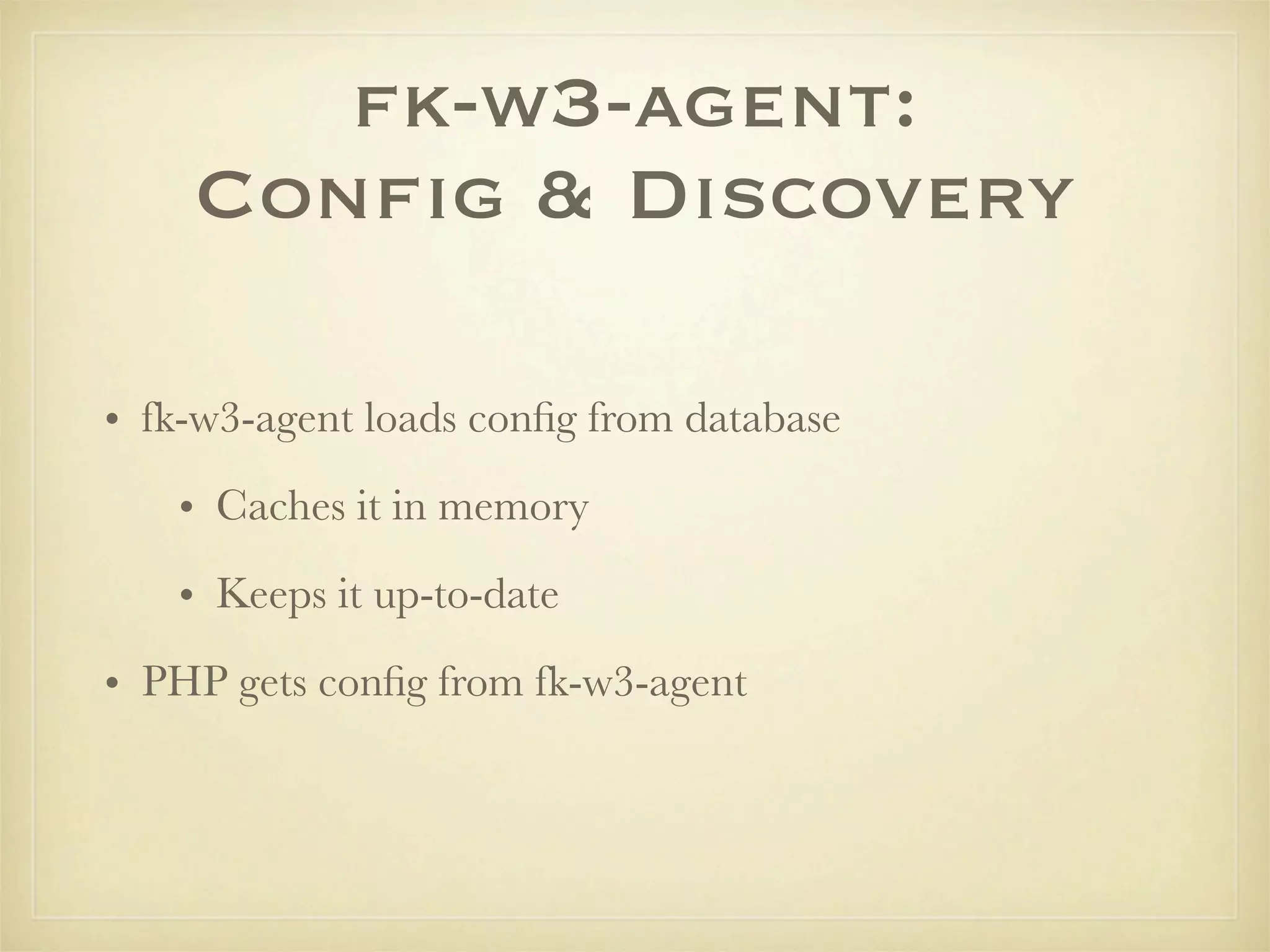 fk-w3-agent:
    Conﬁg & Discovery

• fk-w3-agent loads conﬁg from database
   • Caches it in memory
   • Keeps it up-to-date
• PHP gets conﬁg from fk-w3-agent
 
