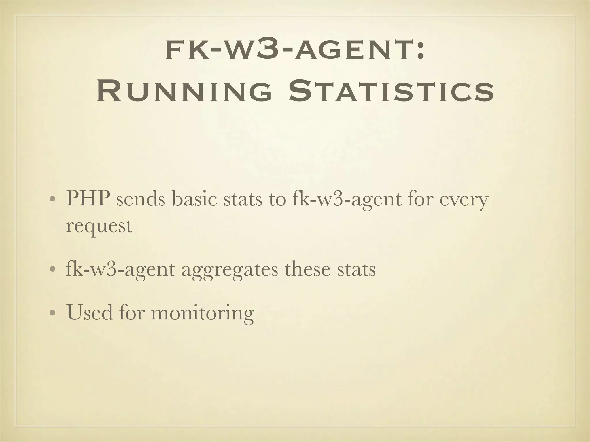 fk-w3-agent:
    Running Statistics

• PHP sends basic stats to fk-w3-agent for every
  request
• fk-w3-agent aggregates these stats
• Used for monitoring
 
