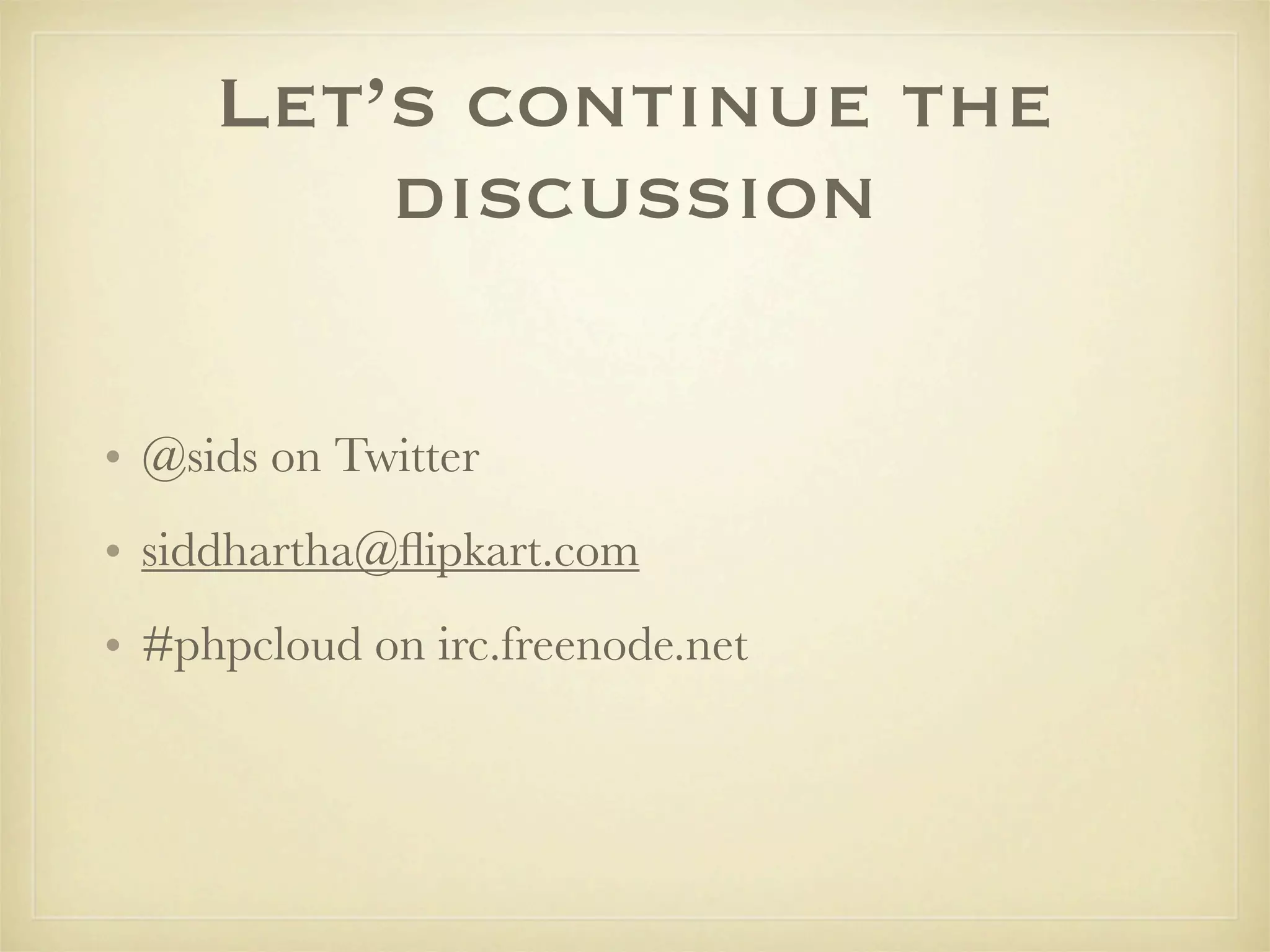 Let’s continue the
         discussion

• @sids on Twitter
• siddhartha@ﬂipkart.com
• #phpcloud on irc.freenode.net
 