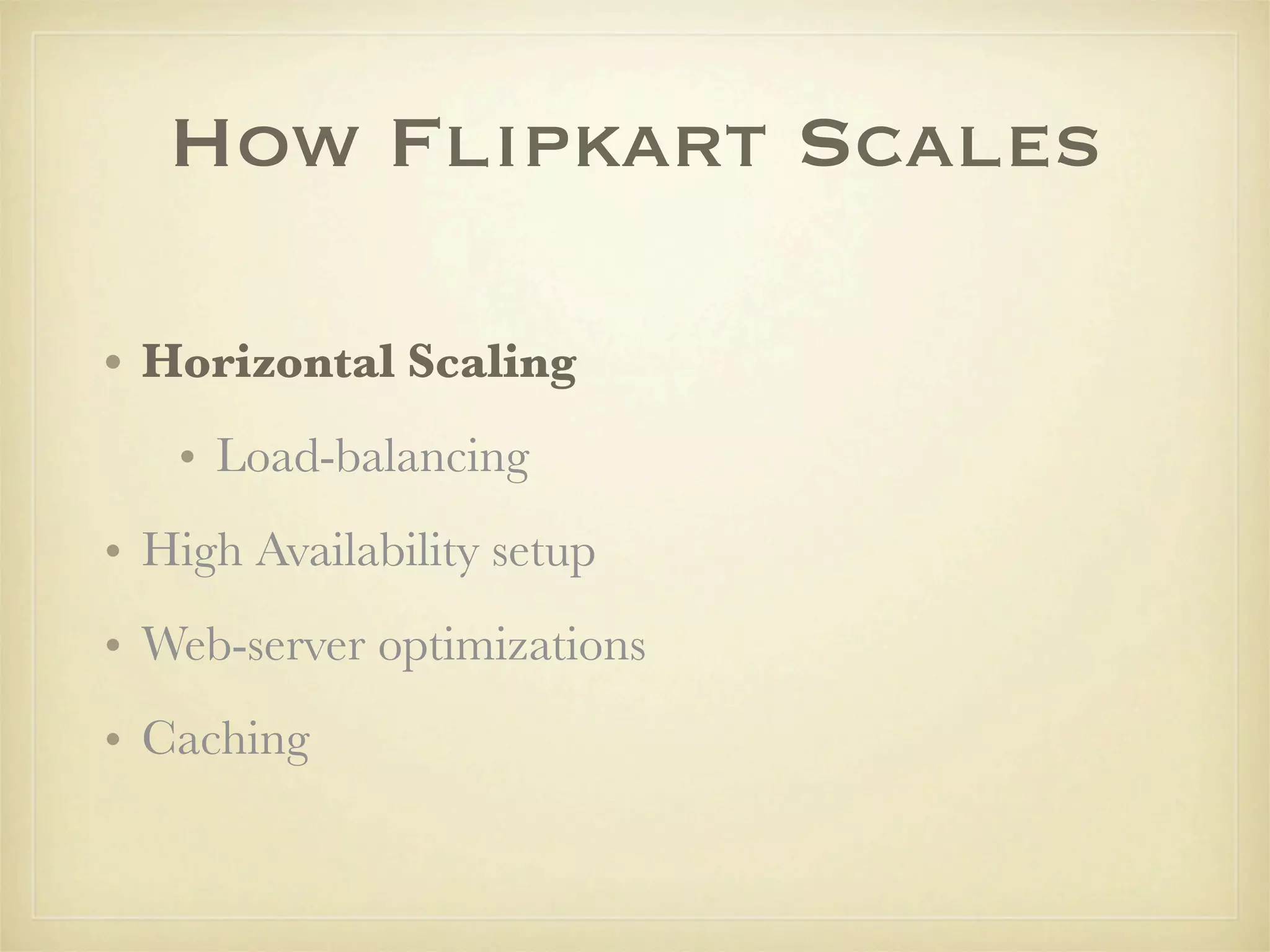 How Flipkart Scales

• Horizontal Scaling
   • Load-balancing
• High Availability setup
• Web-server optimizations
• Caching
 