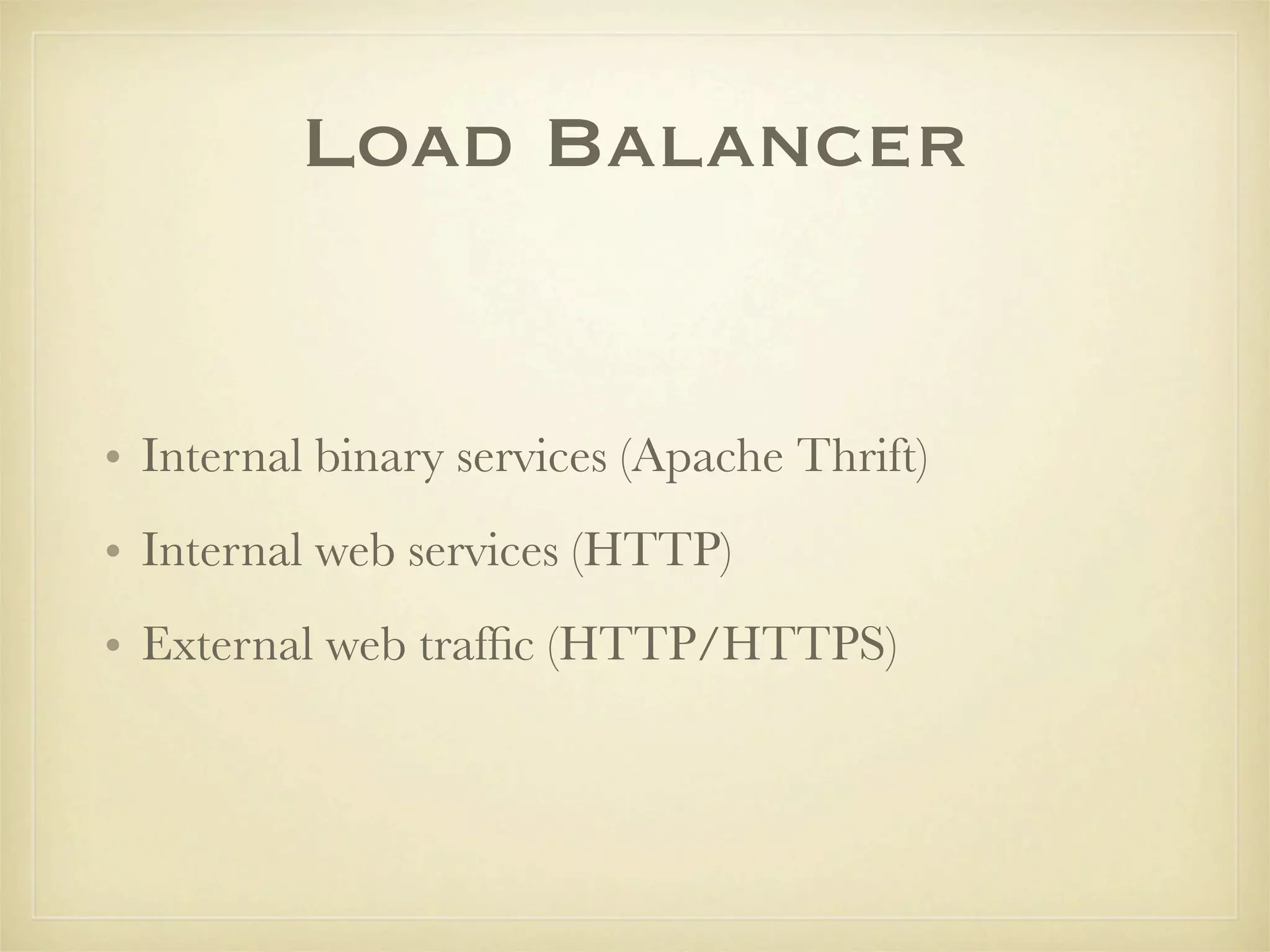 Load Balancer


• Internal binary services (Apache Thrift)
• Internal web services (HTTP)
• External web trafﬁc (HTTP/HTTPS)
 