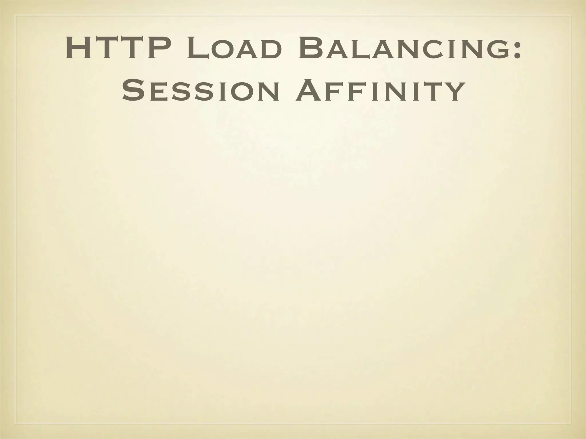 HTTP Load Balancing:
  Session Afﬁnity
 