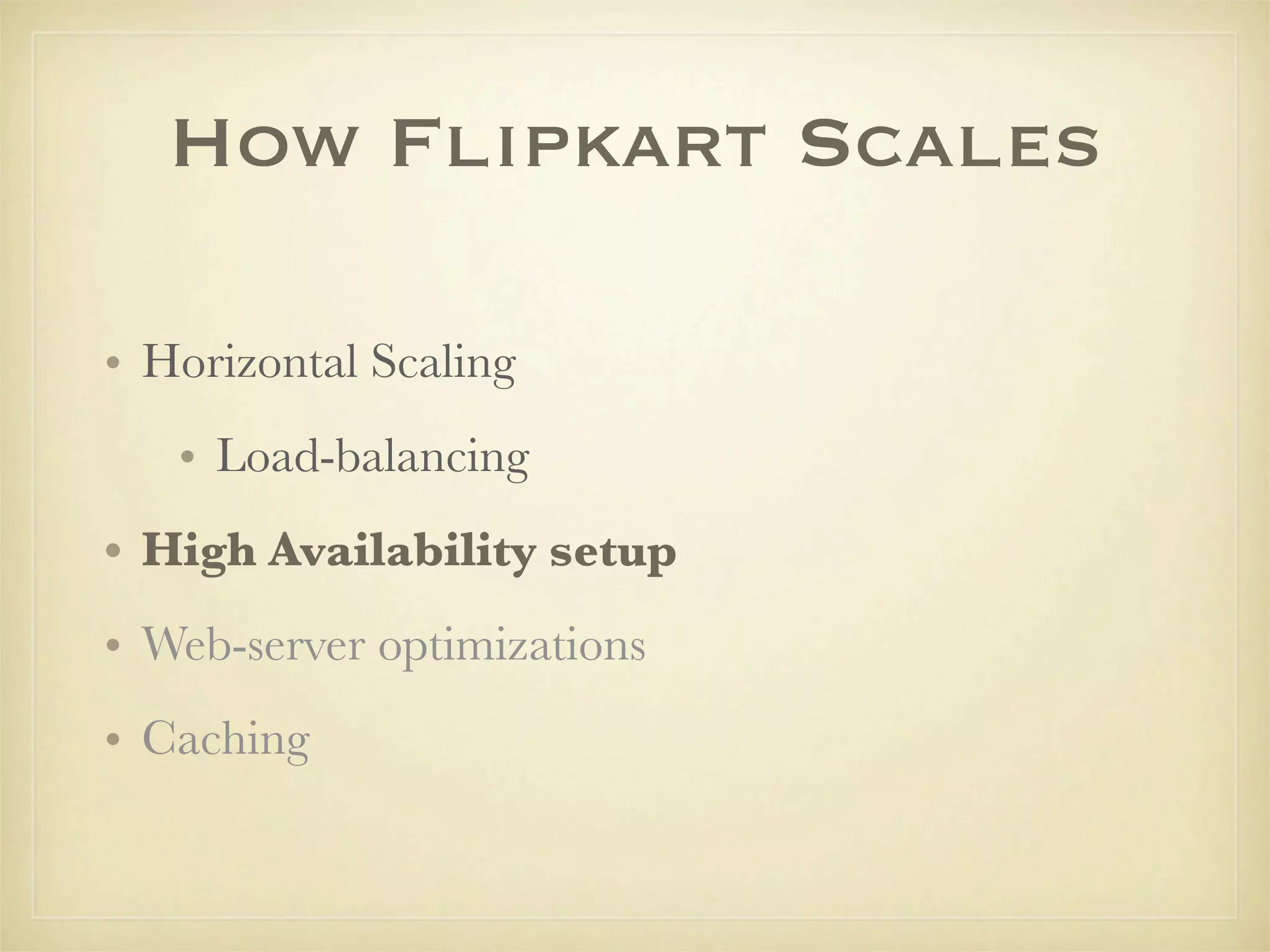 How Flipkart Scales

• Horizontal Scaling
   • Load-balancing
• High Availability setup
• Web-server optimizations
• Caching
 
