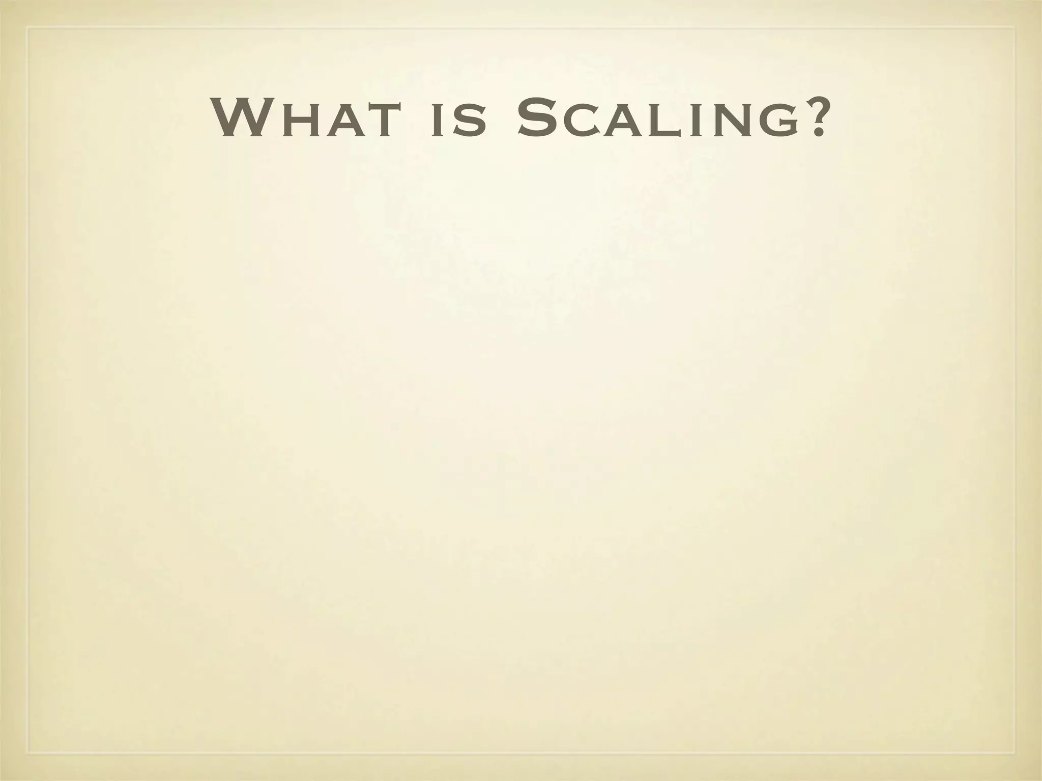What is Scaling?
 