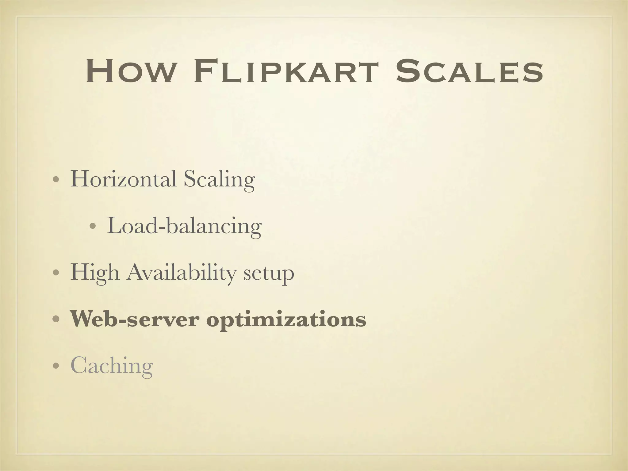 How Flipkart Scales

• Horizontal Scaling
   • Load-balancing
• High Availability setup
• Web-server optimizations
• Caching
 