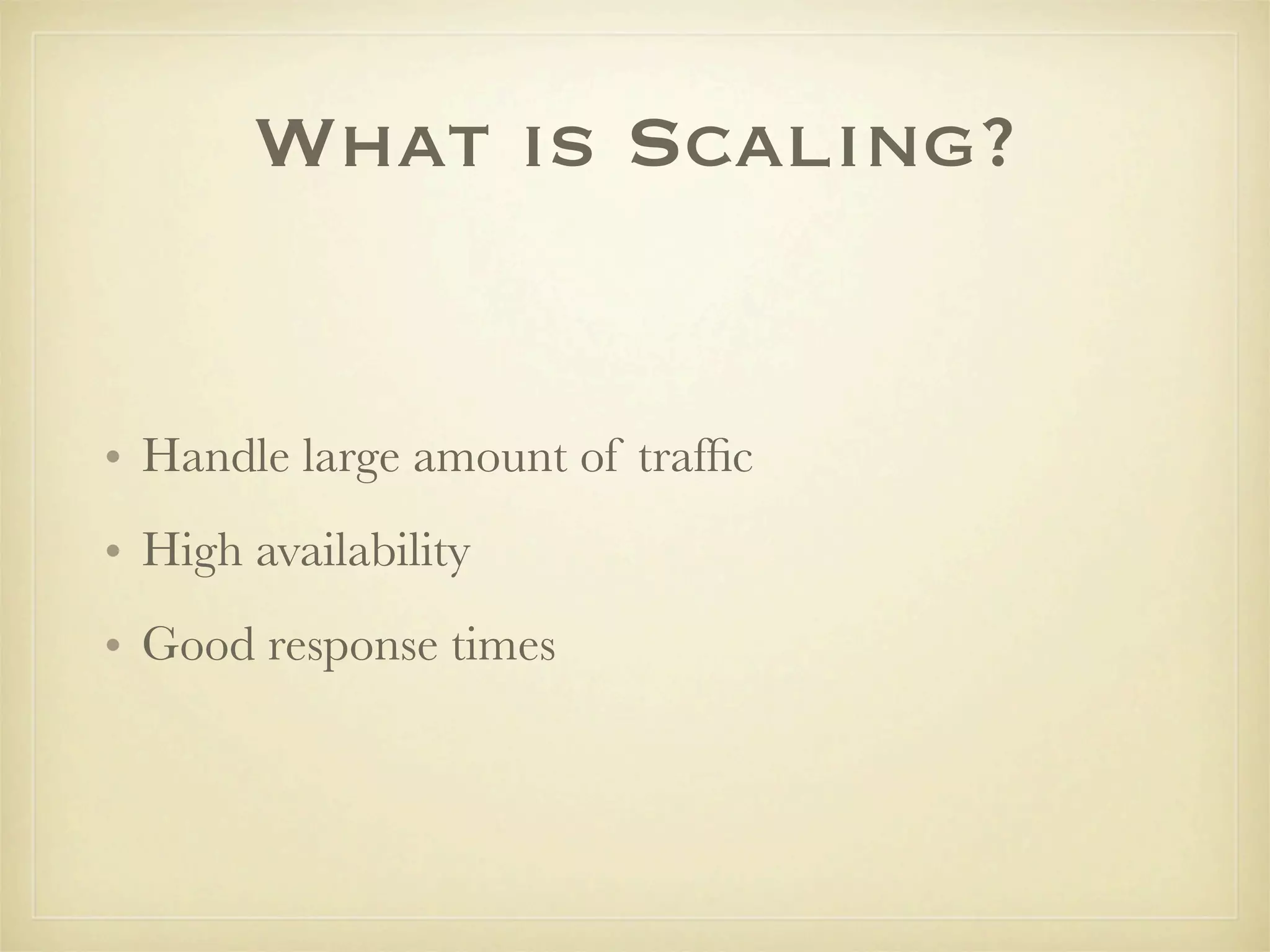 What is Scaling?


• Handle large amount of trafﬁc
• High availability
• Good response times
 
