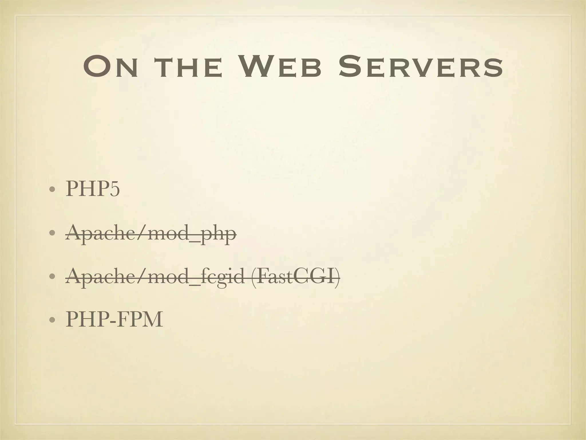 On the Web Servers

• PHP5
• Apache/mod_php
• Apache/mod_fcgid (FastCGI)
• PHP-FPM
 