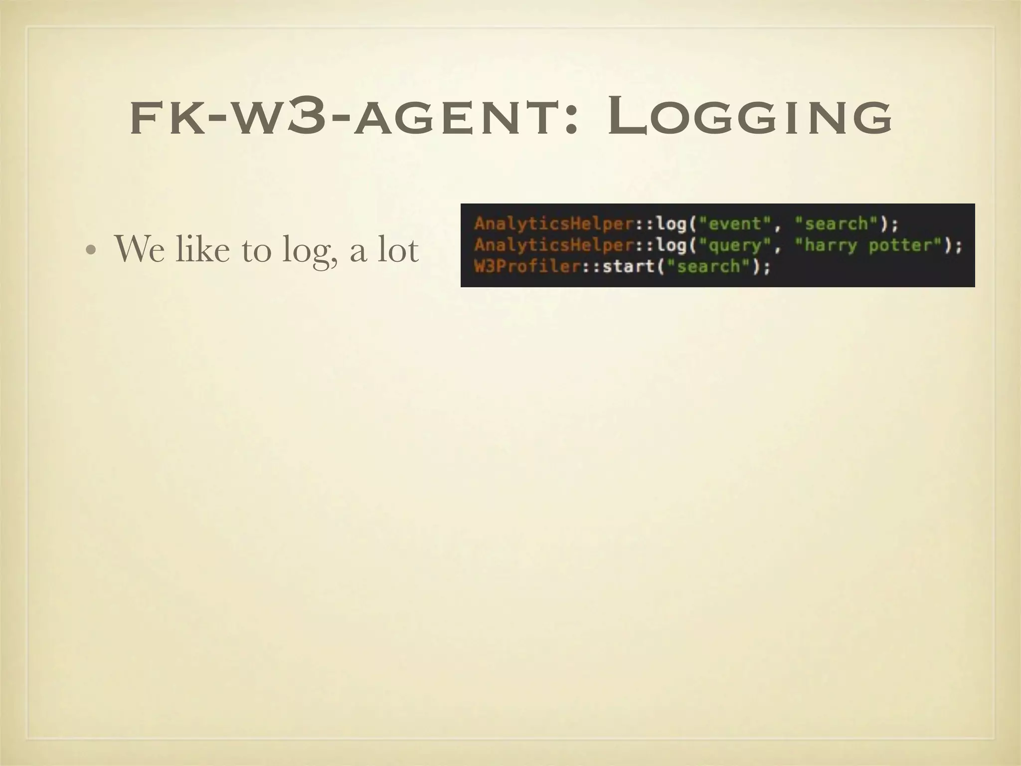 fk-w3-agent: Logging
• We like to log, a lot
 