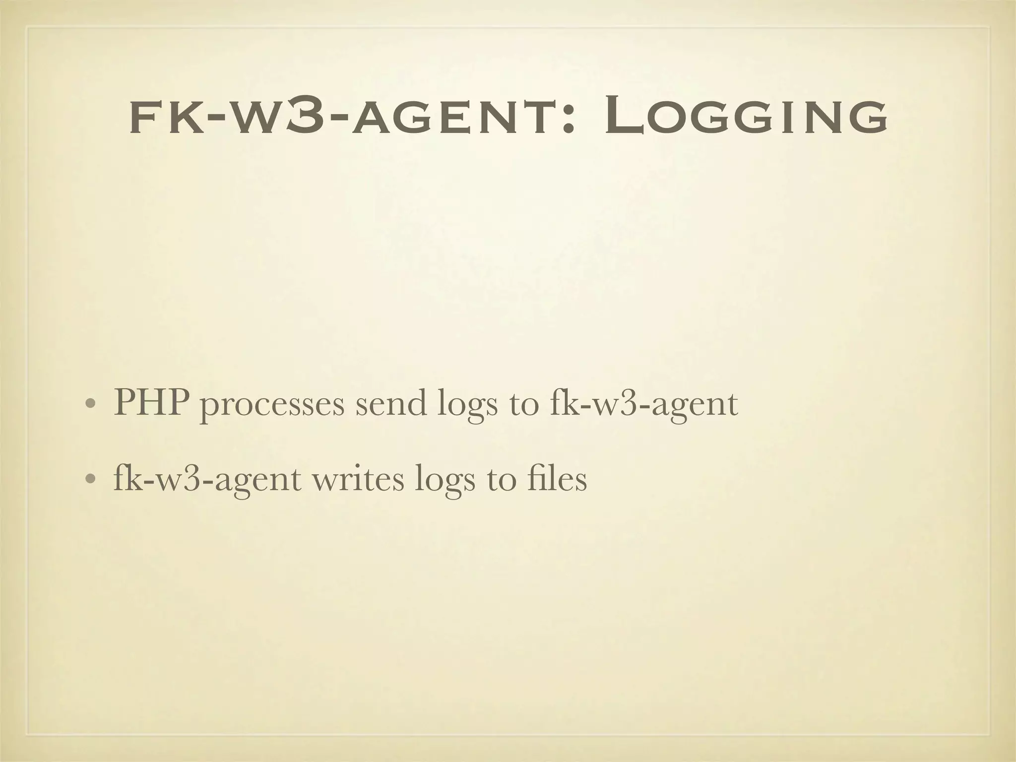 fk-w3-agent: Logging


• PHP processes send logs to fk-w3-agent
• fk-w3-agent writes logs to ﬁles
 