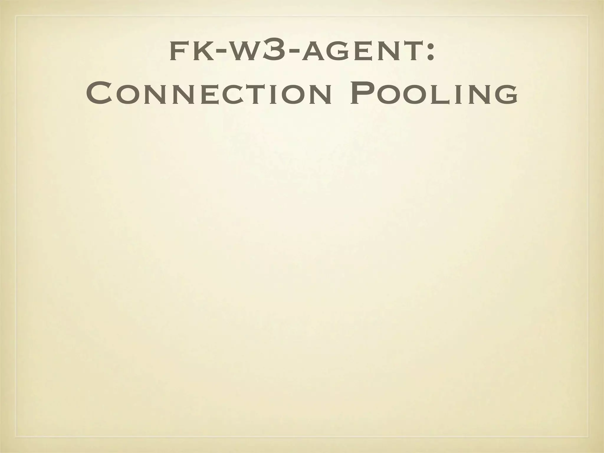 fk-w3-agent:
Connection Pooling
 