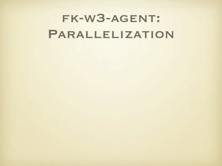 fk-w3-agent:
Parallelization
 