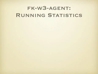 fk-w3-agent:
Running Statistics
 