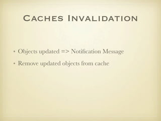 Caches Invalidation

• Objects updated => Notiﬁcation Message
• Remove updated objects from cache
 
