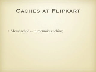 Caches at Flipkart

• Memcached -- in memory caching
 