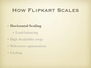 How Flipkart Scales

• Horizontal Scaling
   • Load-balancing
• High Availability setup
• Web-server optimizations
• Caching
 