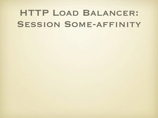 HTTP Load Balancer:
Session Some-afﬁnity
 