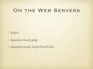 On the Web Servers


• PHP5
• Apache/mod_php
• Apache/mod_fcgid (FastCGI)
 