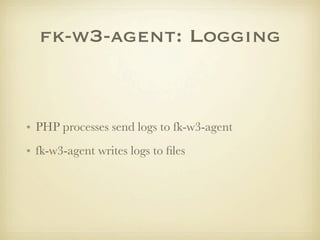 fk-w3-agent: Logging


• PHP processes send logs to fk-w3-agent
• fk-w3-agent writes logs to ﬁles
 