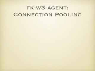 fk-w3-agent:
Connection Pooling
 