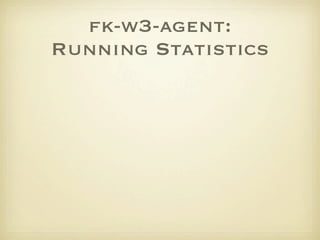 fk-w3-agent:
Running Statistics
 