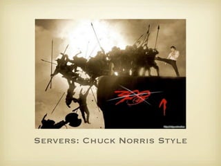 Servers: Chuck Norris Style
 