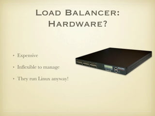 Load Balancer:
            Hardware?

• Expensive

• Inﬂexible to manage

• They run Linux anyway!
 