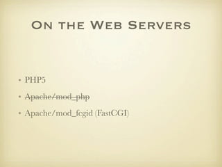 On the Web Servers


• PHP5
• Apache/mod_php
• Apache/mod_fcgid (FastCGI)
 
