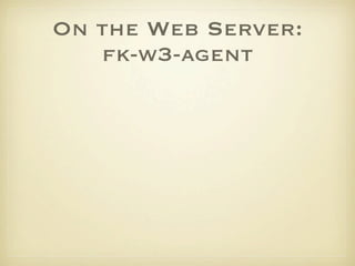 On the Web Server:
   fk-w3-agent
 