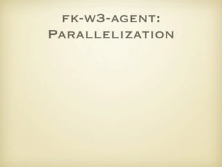 fk-w3-agent:
Parallelization
 