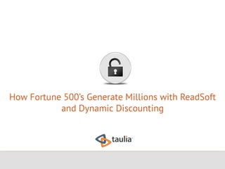 How Fortune 500’s Generate Millions with ReadSoft
and Dynamic Discounting
 