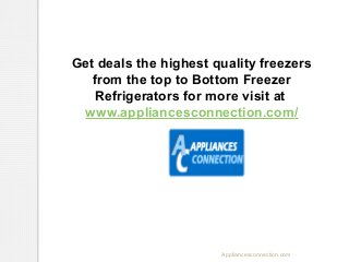 Get deals the highest quality freezers
from the top to Bottom Freezer
Refrigerators for more visit at
www.appliancesconnection.com/

Appliancesconnection.com

 
