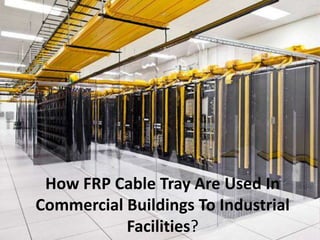 How FRP Cable Tray Are Used In
Commercial Buildings To Industrial
Facilities?
 