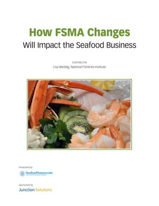 How FSMA Changes
Will Impact the Seafood Business
CONTRIBUTOR
Lisa Weddig, National Fisheries Institute
Presented by:
Sponsored by:
 