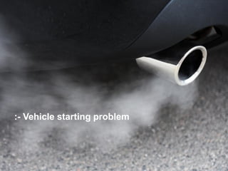 :- Vehicle starting problem