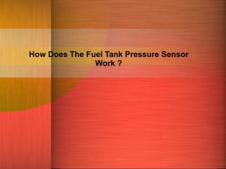 How Does The Fuel Tank Pressure Sensor
Work ?