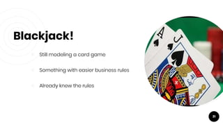 Blackjack!
￮ Still modeling a card game
￮ Something with easier business rules
￮ Already knew the rules
31
 