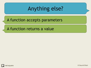 Anything else?<br />A function accepts parameters<br />A function returns a value<br />