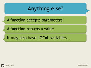 Anything else?<br />A function accepts parameters<br />A function returns a value<br />It may also have LOCAL variables......