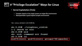 # “Privilege Escalation” Ways for Linux
• Kernel Exploitation (Trick)
Ex: Linux version 2.6.9-89.EL
• Compile exploit on t...