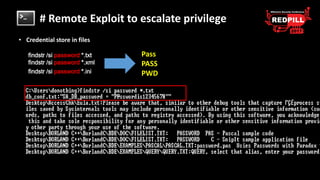 # Remote Exploit to escalate privilege
• Credential store in files
findstr /si password *.txt
findstr /si password *.xml
f...