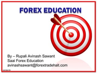 By – Rupali Avinash Sawant
Saai Forex Education
avinashsawant@forextradehalt.com
 