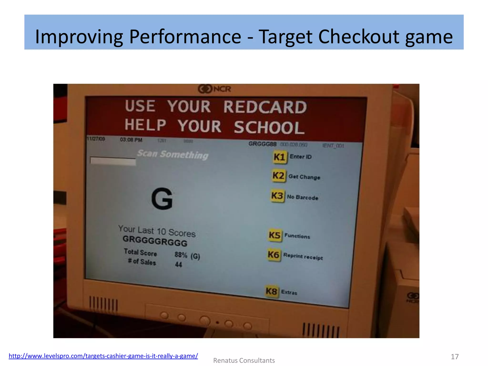 Improving Performance - Target Checkout game
http://www.levelspro.com/targets-cashier-game-is-it-really-a-game/ 17Renatus Consultants
 