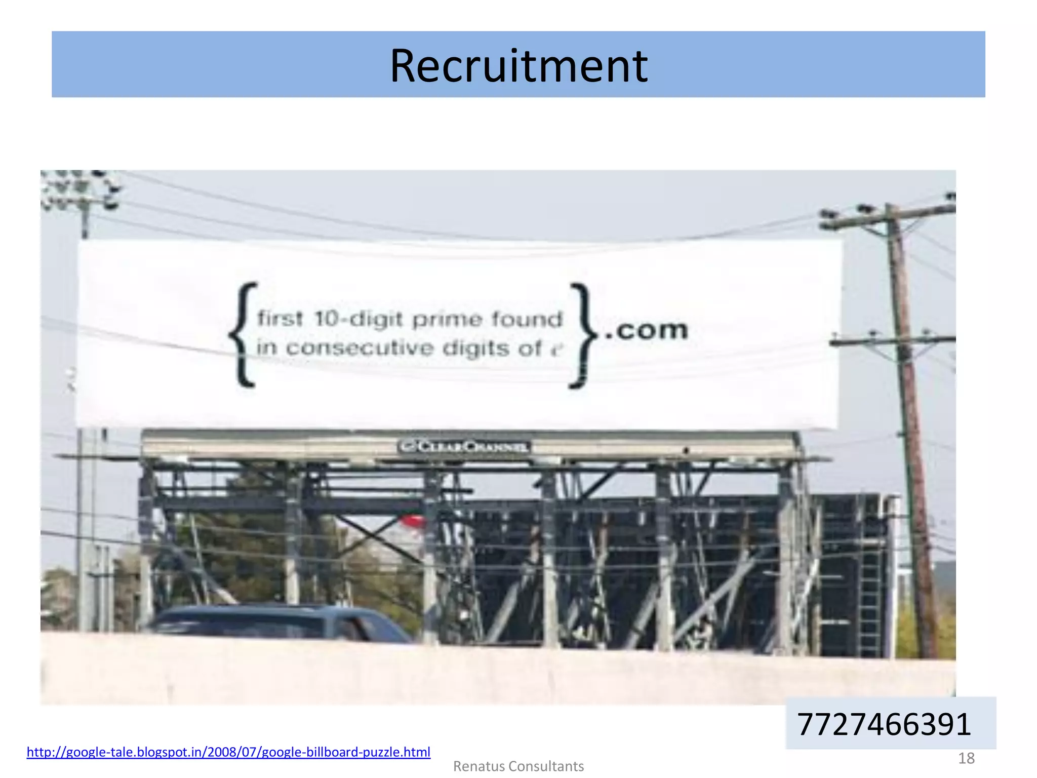 Recruitment
http://google-tale.blogspot.in/2008/07/google-billboard-puzzle.html
7727466391
18Renatus Consultants
 