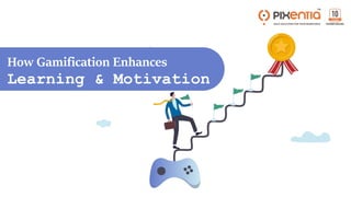 How Gamification Enhances
Learning & Motivation
 